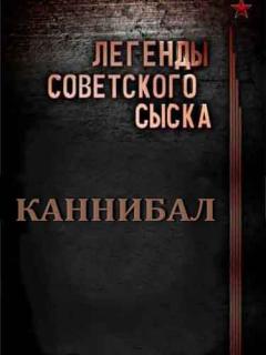 Легенды советского сыска. Каннибал-скачать фильмы для смартфона бесплатно, без регистрации, одним файлом